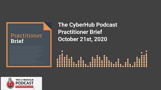 CyberHub Podcast - Practitioner Brief 10-21-20 - NSA issues 25 exploits China uses & so much more