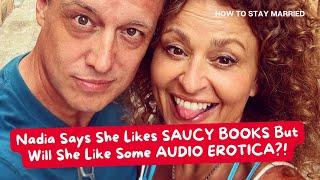 How To Stay Married (So Far) Nadia Says She Likes SAUCY BOOKS But Will She Like Some AUDIO EROTICA?!