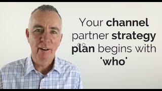 Your channel partner strategy plan begins with 'who'
