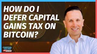 How do I defer capital gains tax on Bitcoin?