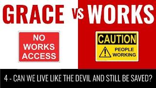 Can we live like the devil and still be saved? (Grace & Works #4)