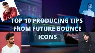 TOP 10 PRODUCING TIPS FROM FUTURE BOUNCE ICONS