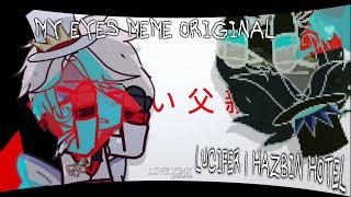 MY EYES MEME [] ORIGINAL MEME¿? [] LUCIFER | HAZBIN HOTEL