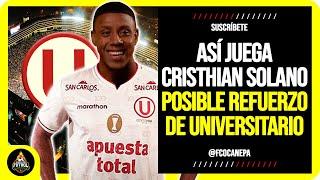 ¡ENCARADOR! Así juega CRISTHIAN SOLANO posible REFUERZO de UNIVERSITARIO | FICHAJES 2025