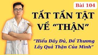 "Tất tần tật" 5 chức năng của THẬN, 5 mối quan hệ Thận - Tạng phủ bạn cần biết | Ds Nguyễn Quốc Tuấn