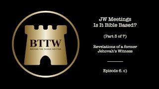 BTTW - Ep. 6 (Pt. 3 of 7) | JW Meetings - Is it Bible Based? #exjw #bttw