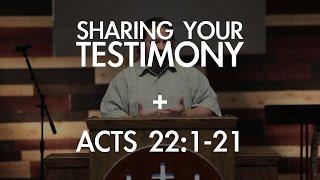 Sharing Your Testimony | Acts 22:1-21 | FULL SERMON