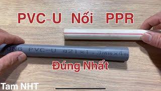 Cách nối ống PPR với ống PVC-U đúng kỹ thuật nhất, cách nối ống khác loại với nhau.