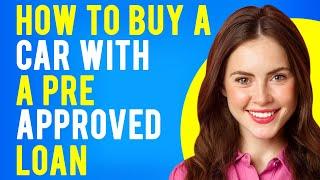 How to Buy a Car With a Pre-approved Loan (Benefits of Getting Preapproved for a Car Loan)