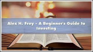 Alex H. Frey - A Beginner's Guide to Investing Audiobook