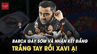 BARCA GÁY SỚM VÀ CÁI KẾT ĐẮNG PHÚT BÙ GIỜ: TRẮNG TAY RỒI XAVI Ạ! | BÁO BÓNG ĐÁ QUỐC TẾ