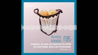 Première & Dernière fois 27: Vanessa: «Je voulais pas être un fantasme, mais comme une personne»