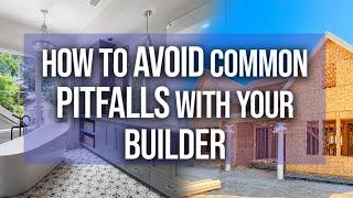 How to Avoid Common Pitfalls With Your Builder
