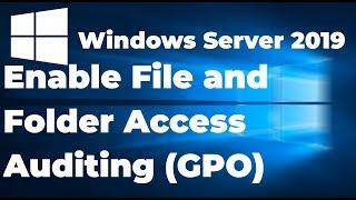Enable File and Folder Access Auditing in Windows Server 2019