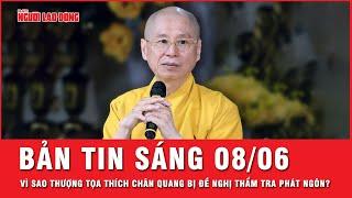 Thời sự sáng ngày 8-6: Ban Tôn giáo Chính phủ đề nghị làm rõ các phát ngôn của ông Thích Chân Quang