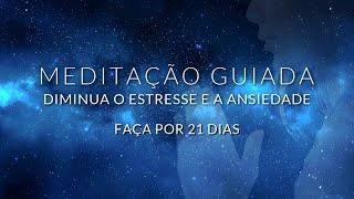 MEDITAÇÃO GUIADA: DIMINUA O ESTRESSE E A ANSIEDADE / FAÇA POR 21 DIAS