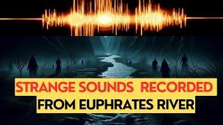 PEOPLE FREAKED OUT WHEN HEARD SOUND COMING FROM EUPHRATES RIVER