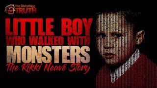 "Little Boy Who Walked With Monsters" (PART 1) The Rikki Neave Story | THE DISTURBING TRUTH