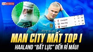 MAN CITY CHÍNH THỨC MẤT TOP 1 EPL: ĐÁ 4 TRẬN HOÀ 3; HAALAND “BẤT LỰC” ĐẾN RỈ MÁU!