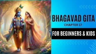 The Ultimate Guide to Bhagavad Gita for beginners and kids Series | Chapter 17