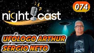 074  UFÓLOGO ARTHUR SÉRGIO NETO  -  NIGHTCAST PODCAST