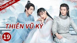 [ Thuyết Minh ] phim ngôn tình cổ trang《Thiên Vũ Kỷ》Tập19【WOW TV Vietsub】