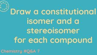 Draw a constitutional isomer and a stereoisomer for each compound - Homeworklib | #Chemistry| #7 Q&A