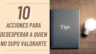 10 ACCIONES QUE MÁS DESESPERAN A QUIEN NO SUPO VALORARTE