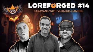 Caravans With Vlhadus Gaming! | LoreForged Podcast | Episode 14