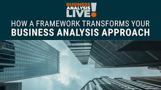 How a Framework Transforms Your Business Analysis Approach