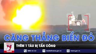 Căng thẳng Biển Đỏ, thêm 1 tàu bị tấn công - Tin thế giới - VNews