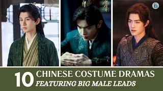 Top 10 Chinese Costume Dramas Featuring Big Male Leads by Online Broadcast Volume | Du Idols