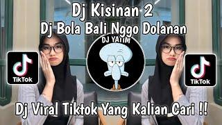 DJ BOLA BALI NGGO DOLANAN | DJ KISINAN 2 REMIX MENGKANE VIRAL TIKTOK TERBARU 2023 YANG KALIAN CARI !