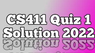 CS411 Quiz 1 solution 2022