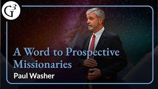 A Word to Prospective Missionaries | Paul Washer