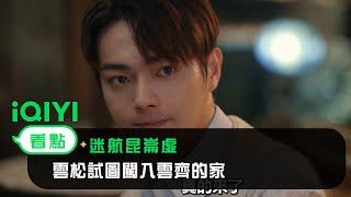 《迷航崑崙墟》EP7看點： 雲松試圖闖入雲齊的家 | 愛奇藝