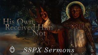 His Own Received Him Not - SSPX Sermons