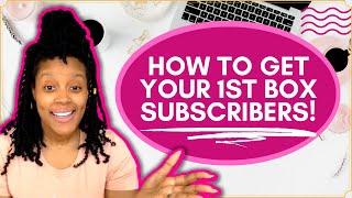 How to Get Your First 25+ Subscription Box Subscribers