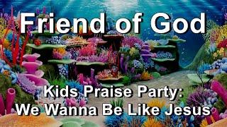 Friend of God - Kids Praise Party:  We Wanna Be Like Jesus  (Lyrics)