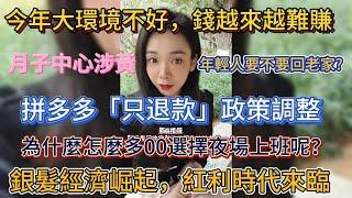 拼多多「只退款」政策調整; 大環境不好，不妨直接照抄日本,銀髮經濟崛起; 年輕人要不要回老家? 為什麼怎麼多00選擇夜場上班呢？錢越來越難賺; 月子中心涉黃,此人乃商業鬼才!!