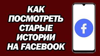 Как Посмотреть Старые Истории На Facebook | Шаг За Шагом