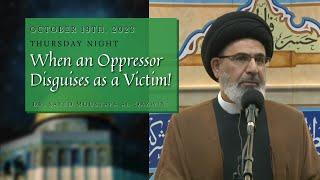 When an Oppressor Disguises as a Victim  | Thursday Night 10/19/23 | Dr. Sayed Moustafa Al-Qazwini