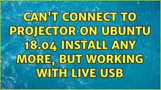 Ubuntu: Can't connect to projector on ubuntu 18.04 install any more, but working with live USB