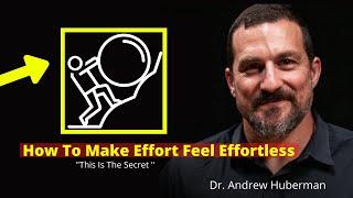 Dr. Andrew Huberman - How To Make Effort Feel Effortless