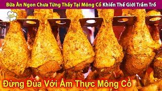 Bữa Ăn Ngon Đặc Sắc Chưa Từng Thấy Ở Mông Cổ Khiến Thế Giới Trầm Trồ | Review Con Người Và Cuộc Sống