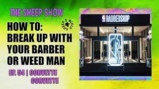 How To: Break Up With Your Barber or Weed Man || The Sheep Show Podcast #54