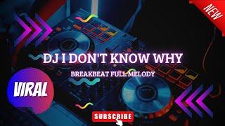 DJ I DONT KNOW WHY - FULL MELODY  - BREAKBEAT FULL BASS VIRAL TIK - TOK 2025