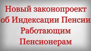 Новый законопроект об Индексации Пенсии Работающим Пенсионерам