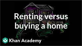 Renting versus Buying a home | Housing | Finance & Capital Markets | Khan Academy