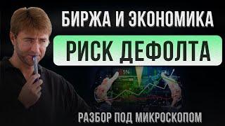 Биржа и Экономика. РИСК ДЕФОЛТА. Разбор под микроскопом!